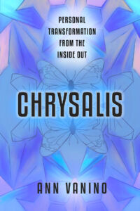 Chrysalis: Personal Transformation from the Inside Out, by Ann Vanino