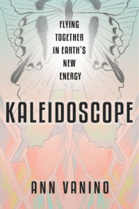 Kaleidoscope, Flying Together in Earth's New Energy, by Ann Vanino